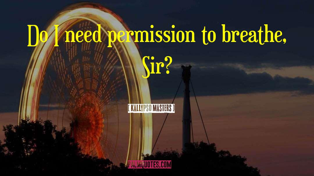 Kallypso Masters Quotes: Do I need permission to