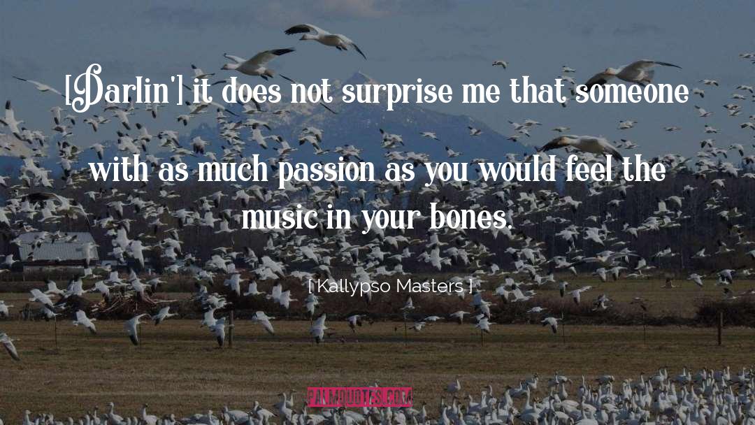 Kallypso Masters Quotes: [Darlin'] it does not surprise