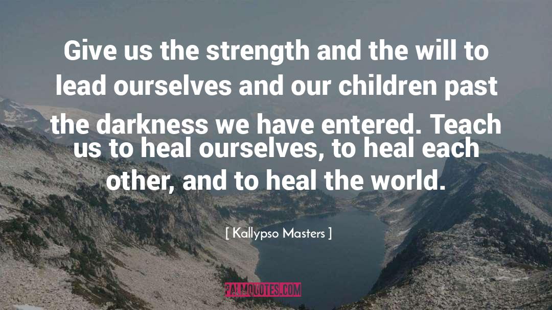 Kallypso Masters Quotes: Give us the strength and