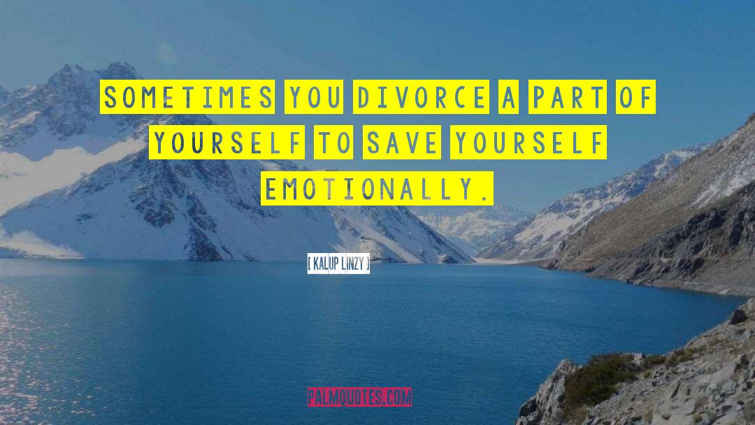 Kalup Linzy Quotes: Sometimes you divorce a part