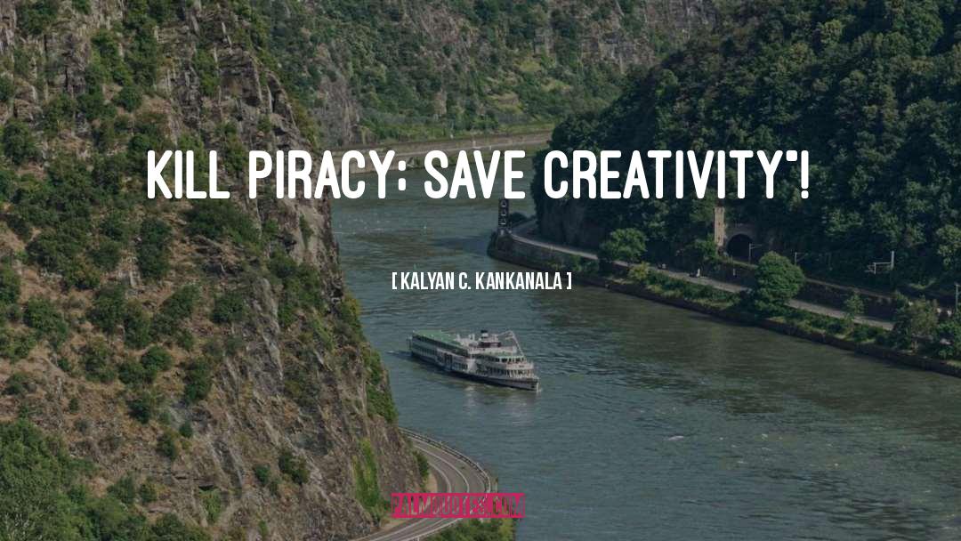 Kalyan C. Kankanala Quotes: Kill Piracy; Save Creativity