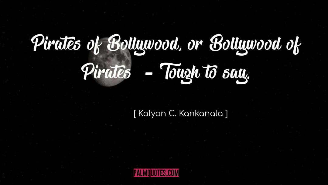 Kalyan C. Kankanala Quotes: Pirates of Bollywood, or Bollywood