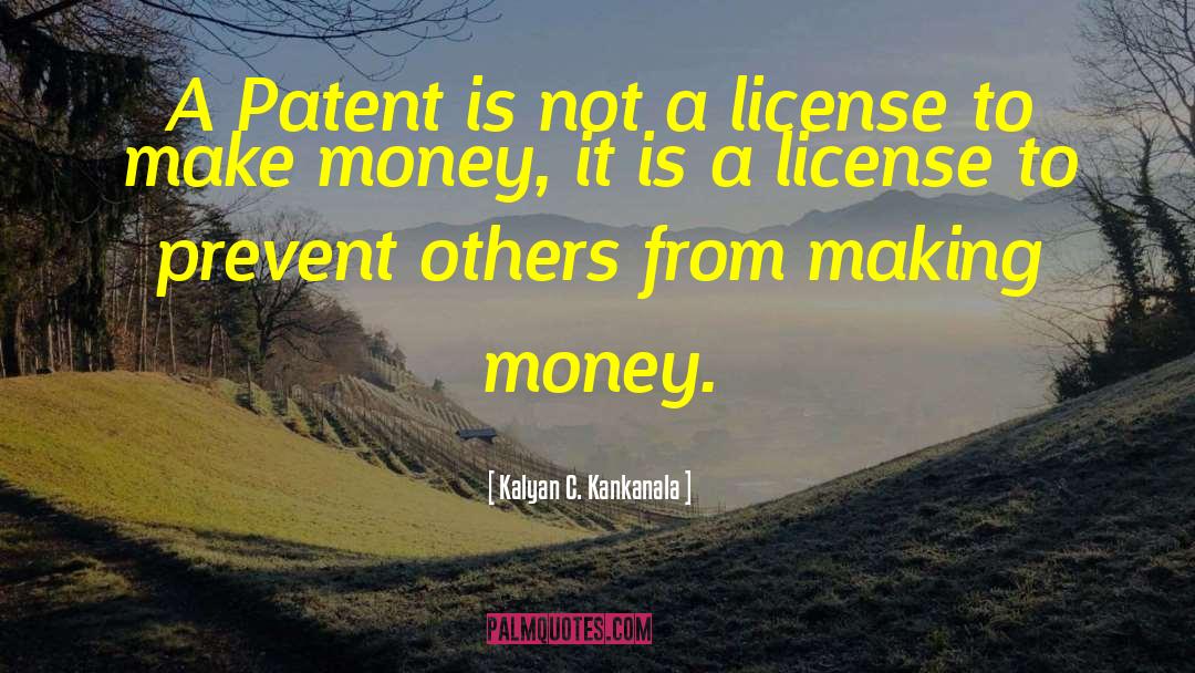 Kalyan C. Kankanala Quotes: A Patent is not a