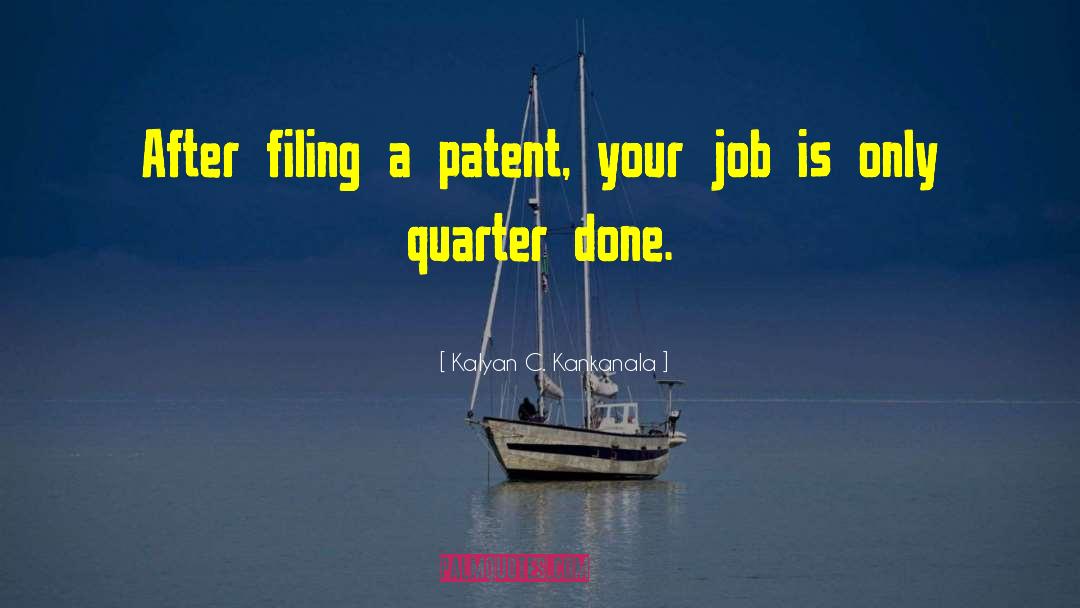 Kalyan C. Kankanala Quotes: After filing a patent, your