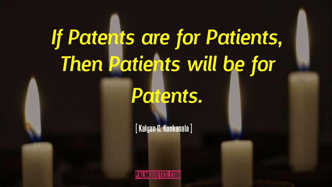 Kalyan C. Kankanala Quotes: If Patents are for Patients,