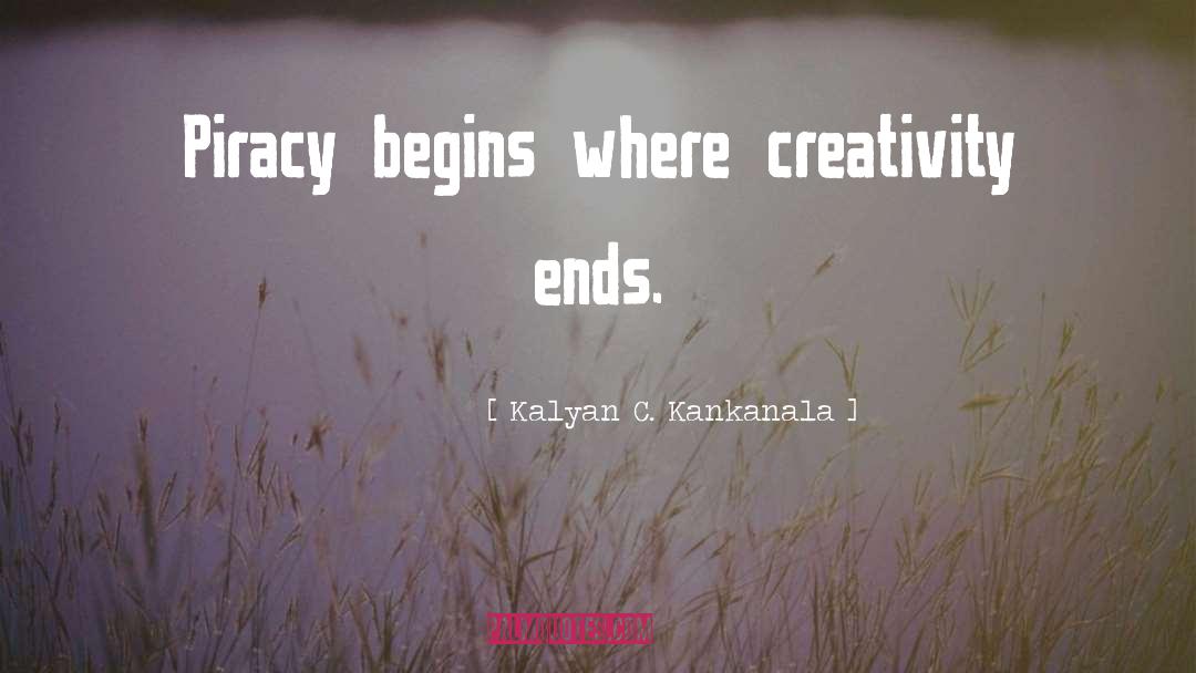 Kalyan C. Kankanala Quotes: Piracy begins where creativity ends.