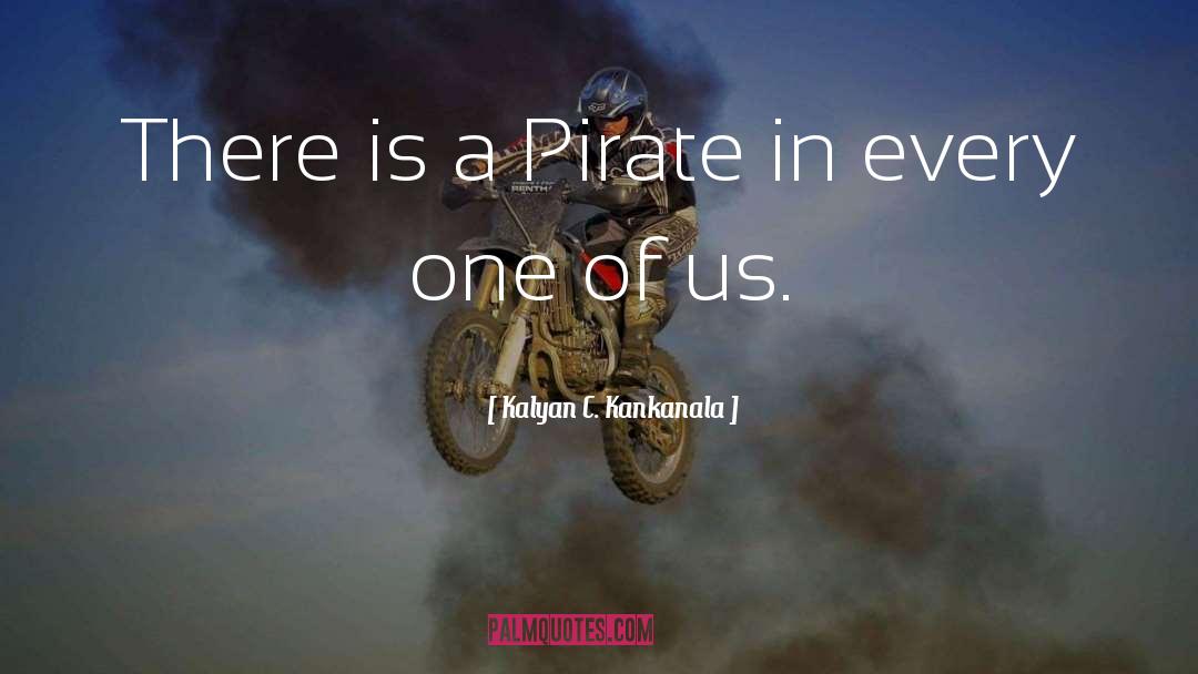 Kalyan C. Kankanala Quotes: There is a Pirate in