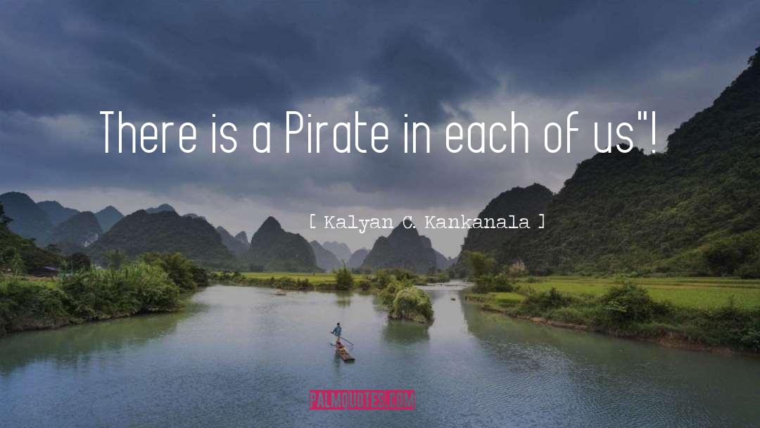 Kalyan C. Kankanala Quotes: There is a Pirate in