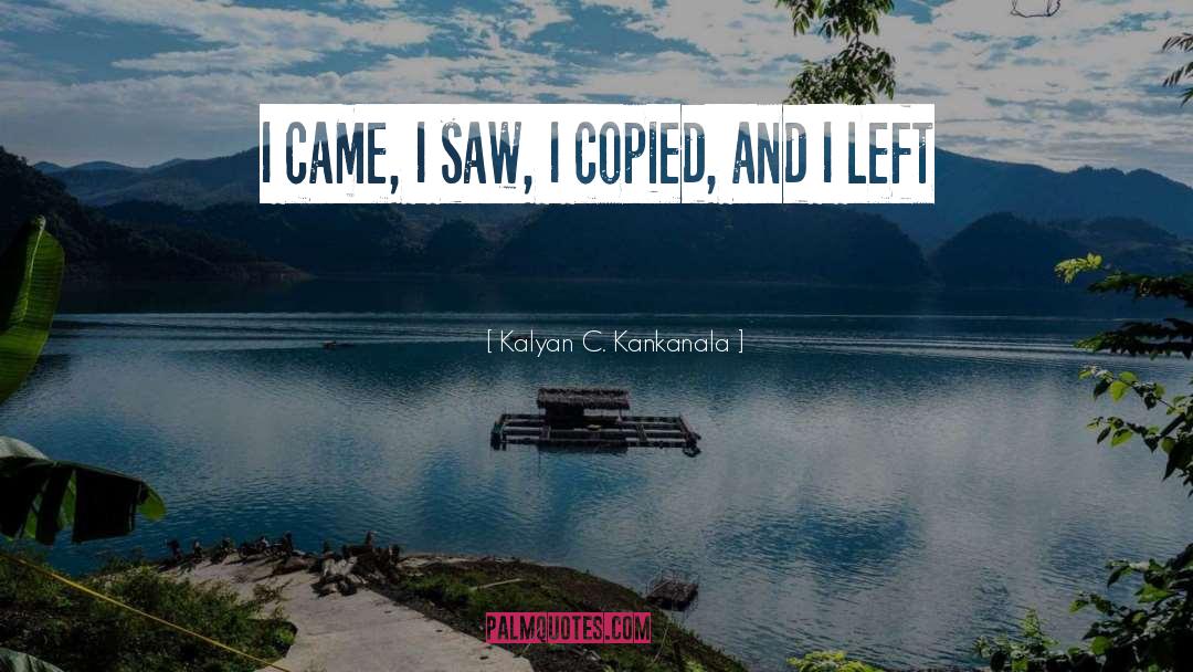 Kalyan C. Kankanala Quotes: I came, I saw, I