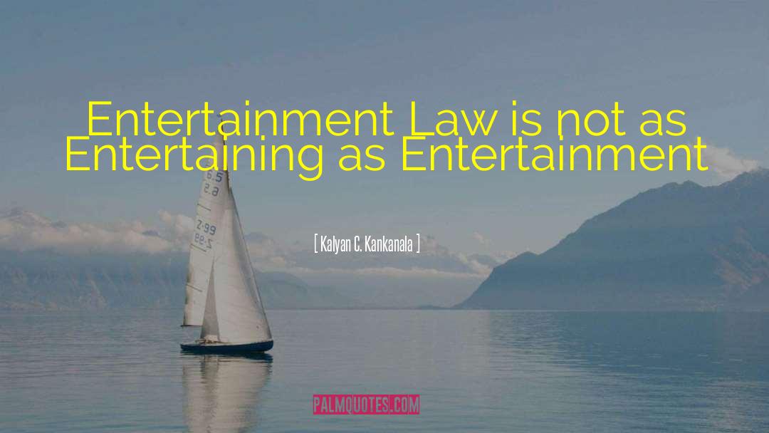 Kalyan C. Kankanala Quotes: Entertainment Law is not as