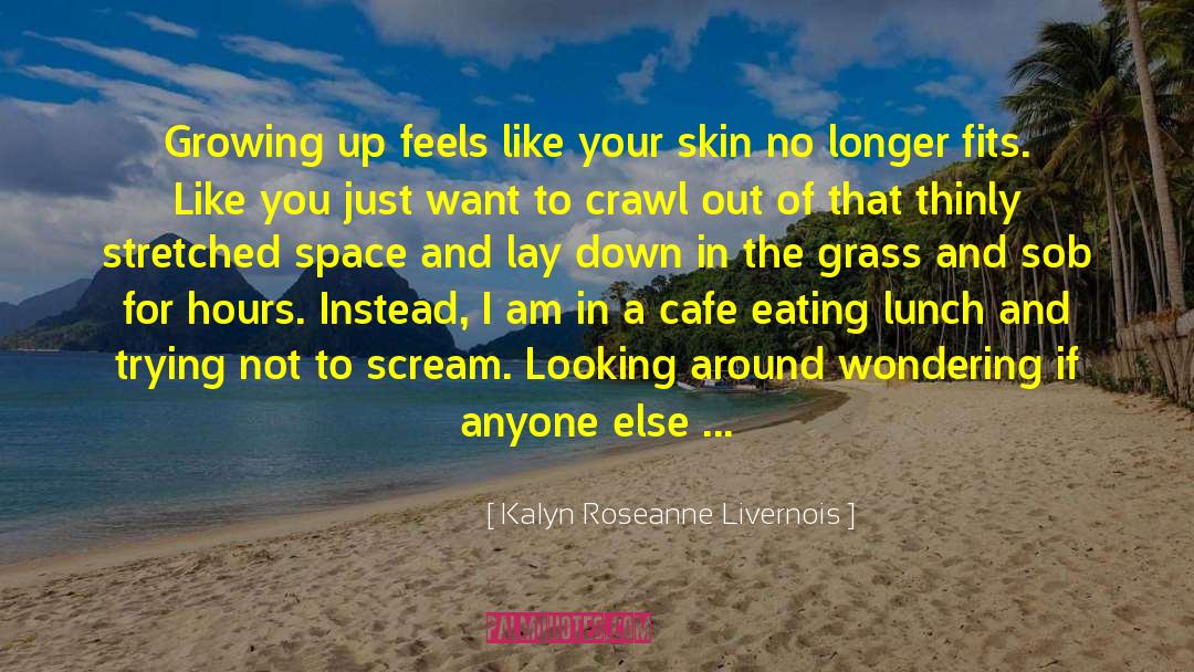 Kalyn Roseanne Livernois Quotes: Growing up feels like your