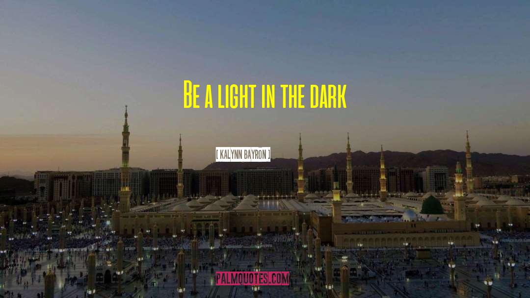 Kalynn  Bayron Quotes: Be a light in the