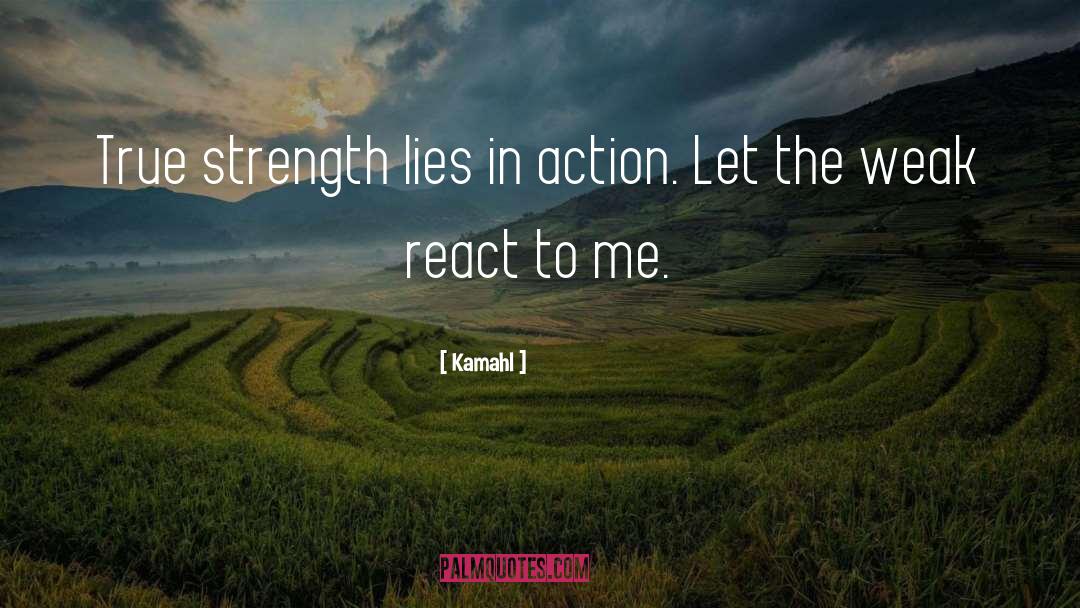 Kamahl Quotes: True strength lies in action.