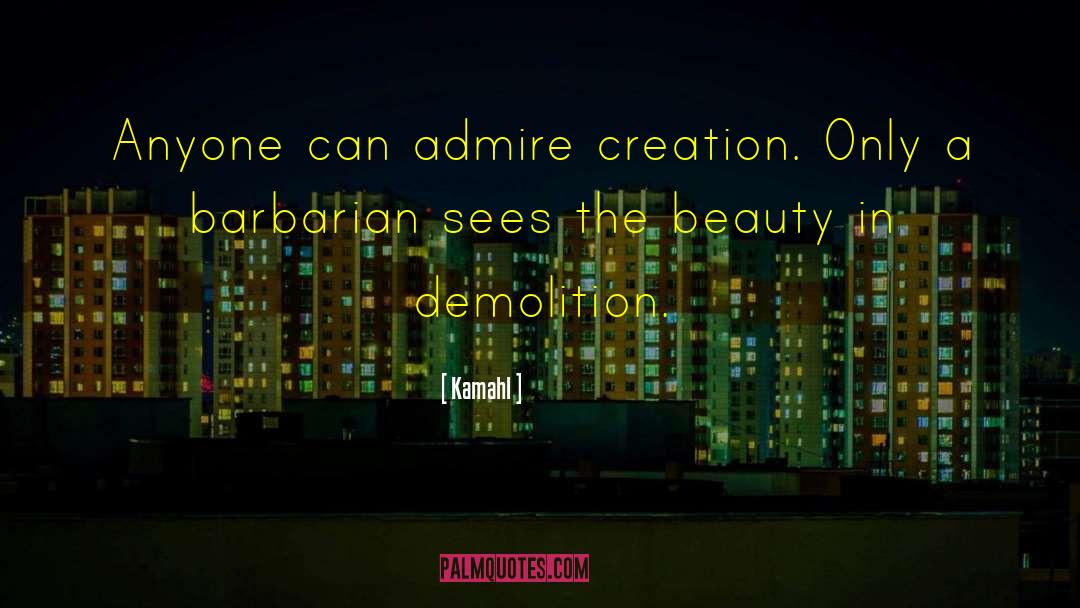 Kamahl Quotes: Anyone can admire creation. Only