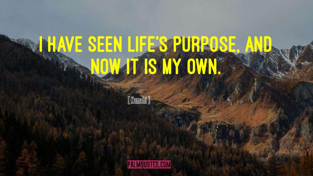 Kamahl Quotes: I have seen life's purpose,