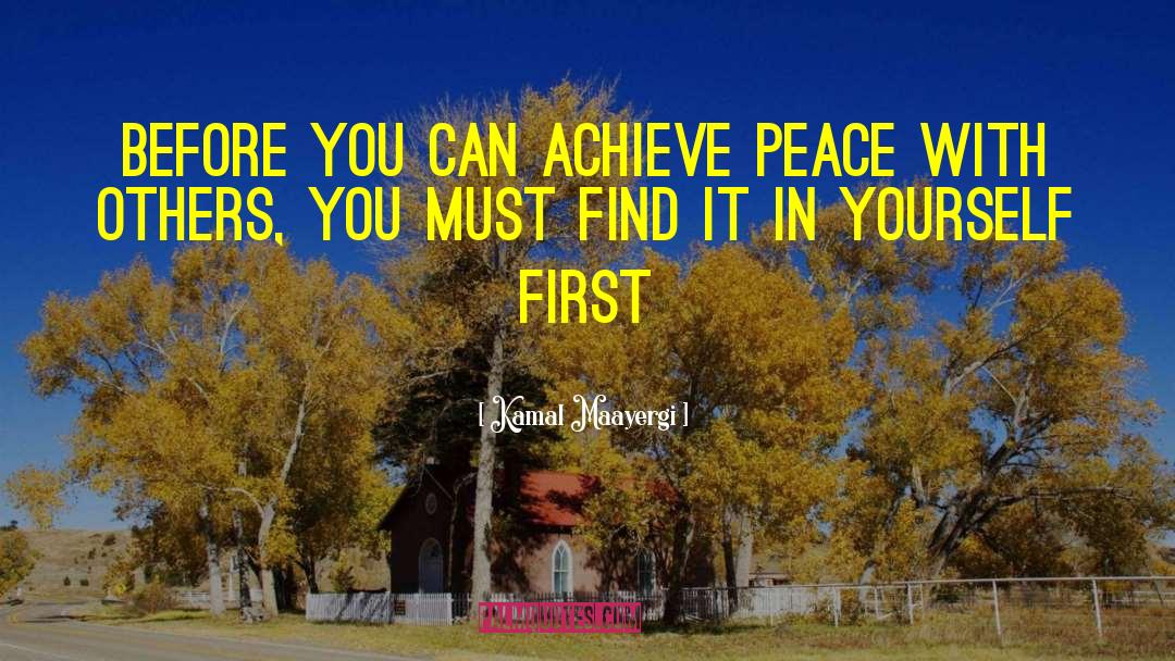 Kamal Maayergi Quotes: Before you can achieve peace