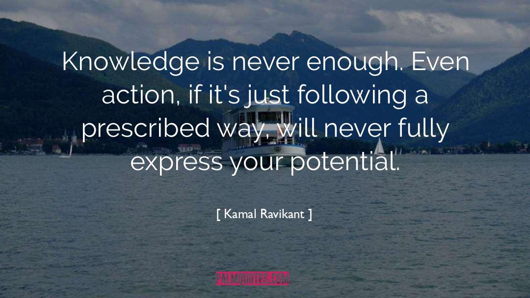 Kamal Ravikant Quotes: Knowledge is never enough. Even