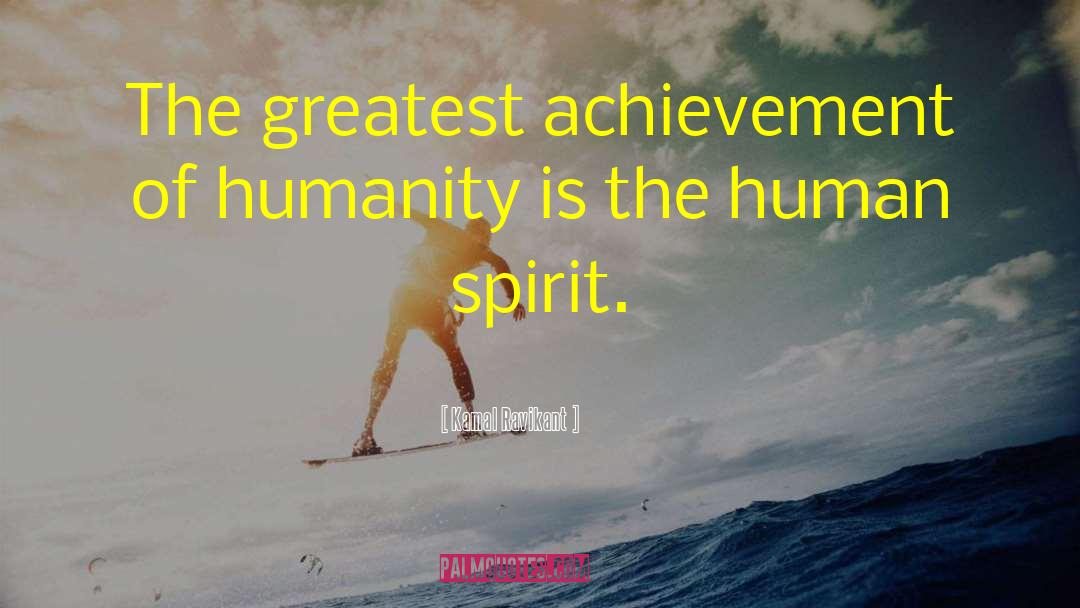 Kamal Ravikant Quotes: The greatest achievement of humanity