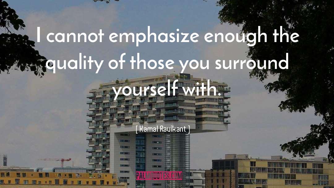 Kamal Ravikant Quotes: I cannot emphasize enough the