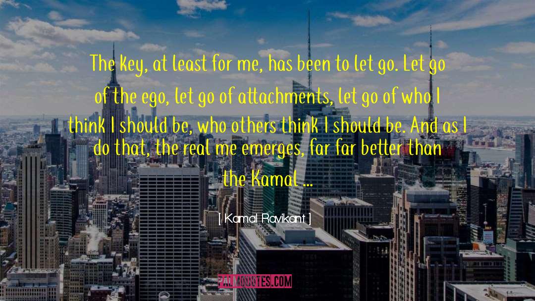 Kamal Ravikant Quotes: The key, at least for