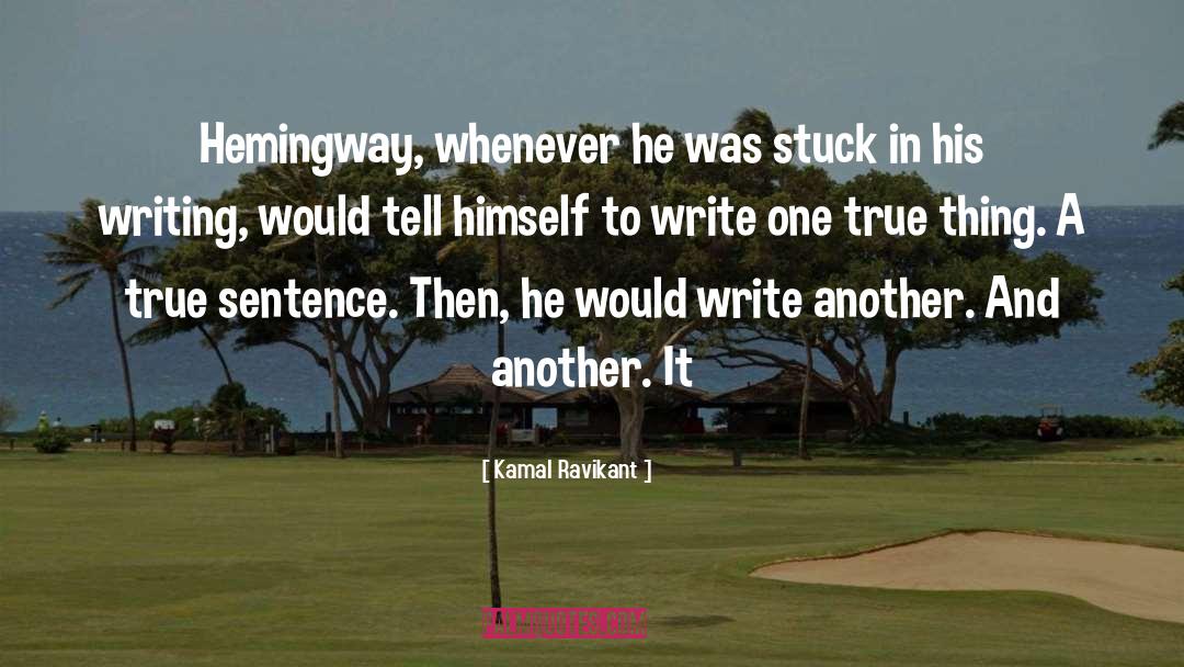 Kamal Ravikant Quotes: Hemingway, whenever he was stuck