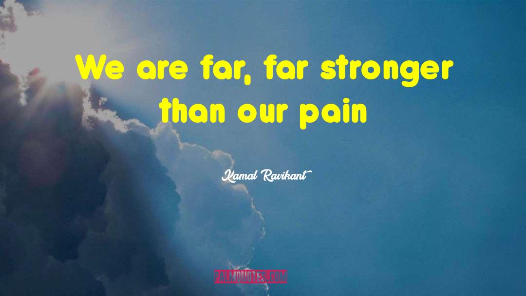 Kamal Ravikant Quotes: We are far, far stronger