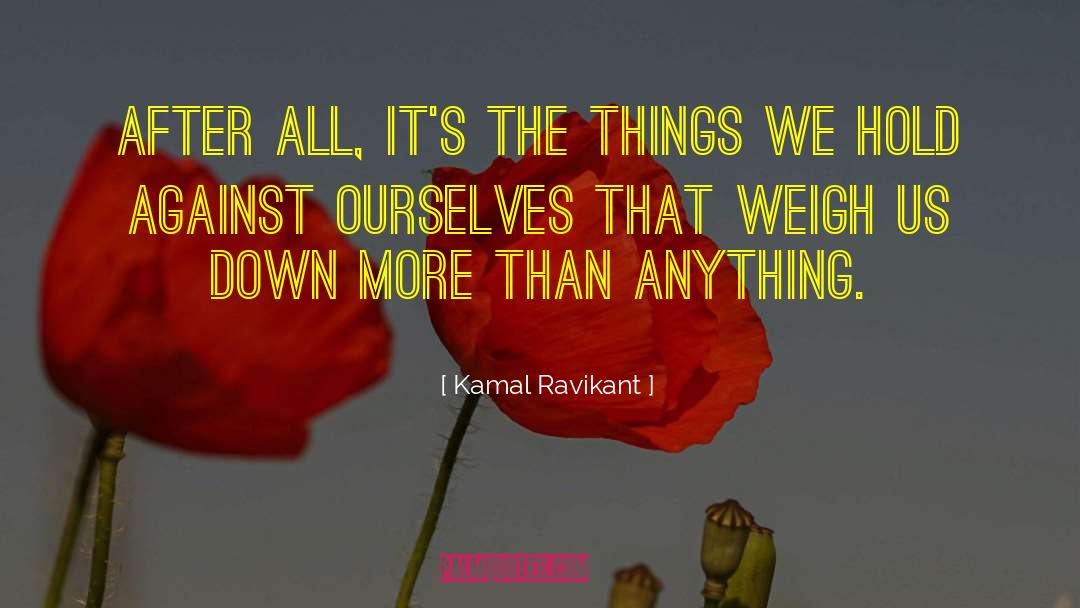 Kamal Ravikant Quotes: After all, it's the things