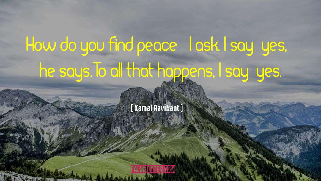 Kamal Ravikant Quotes: How do you find peace?