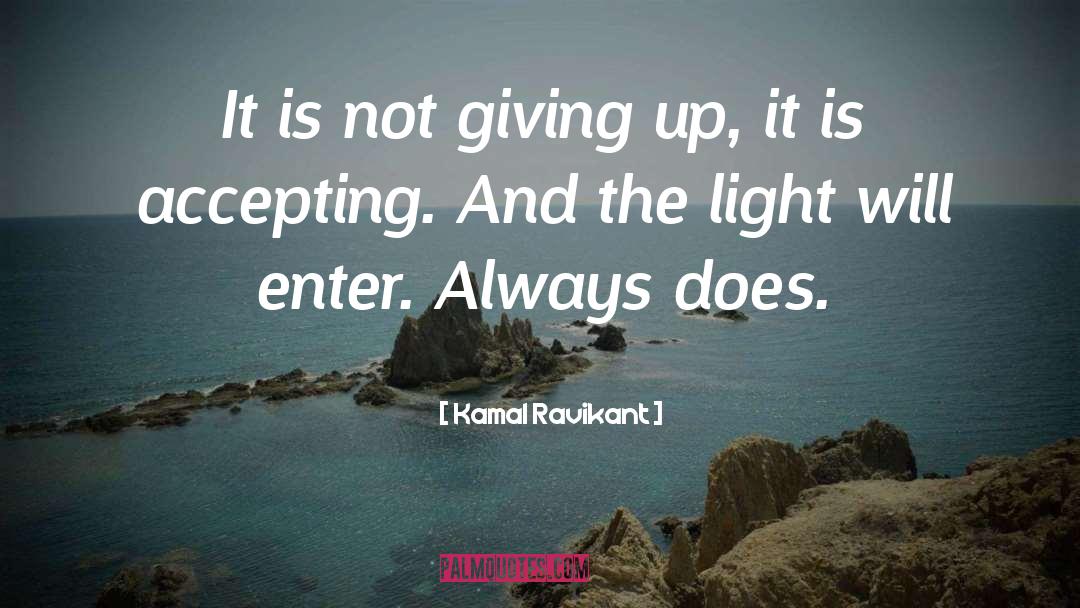 Kamal Ravikant Quotes: It is not giving up,