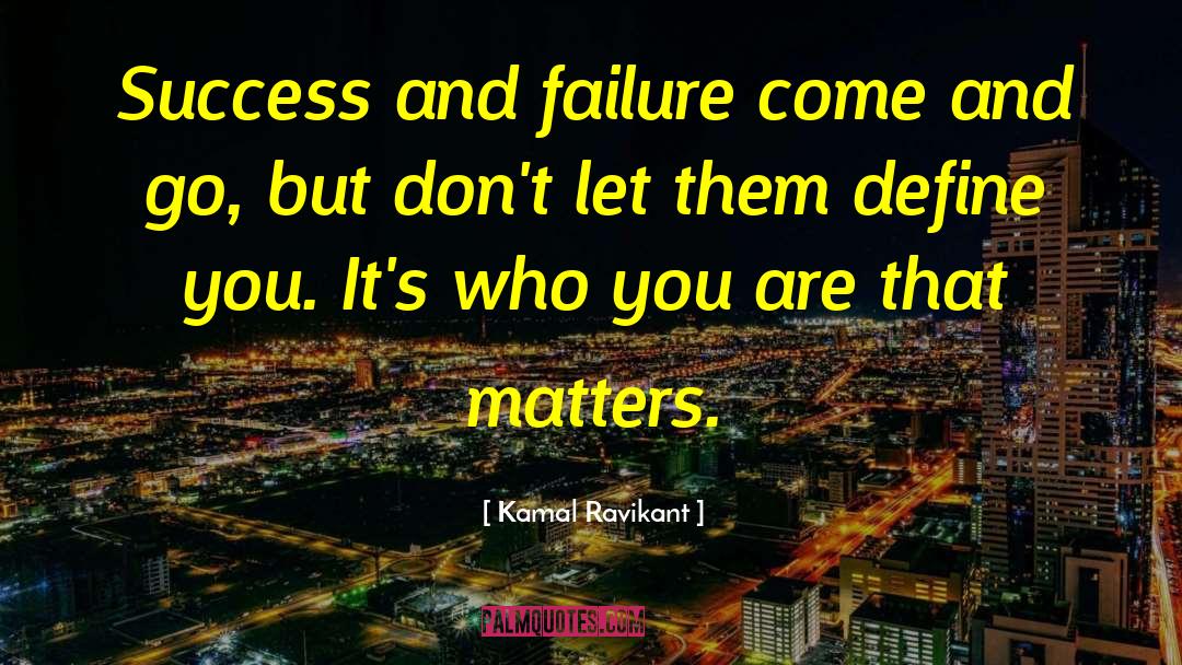 Kamal Ravikant Quotes: Success and failure come and