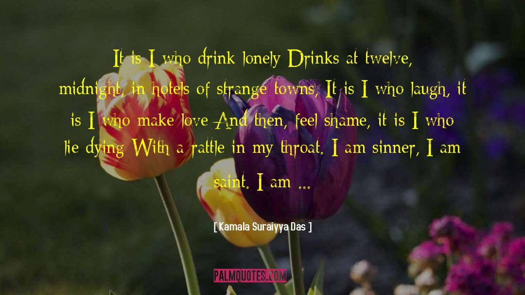 Kamala Suraiyya Das Quotes: It is I who drink