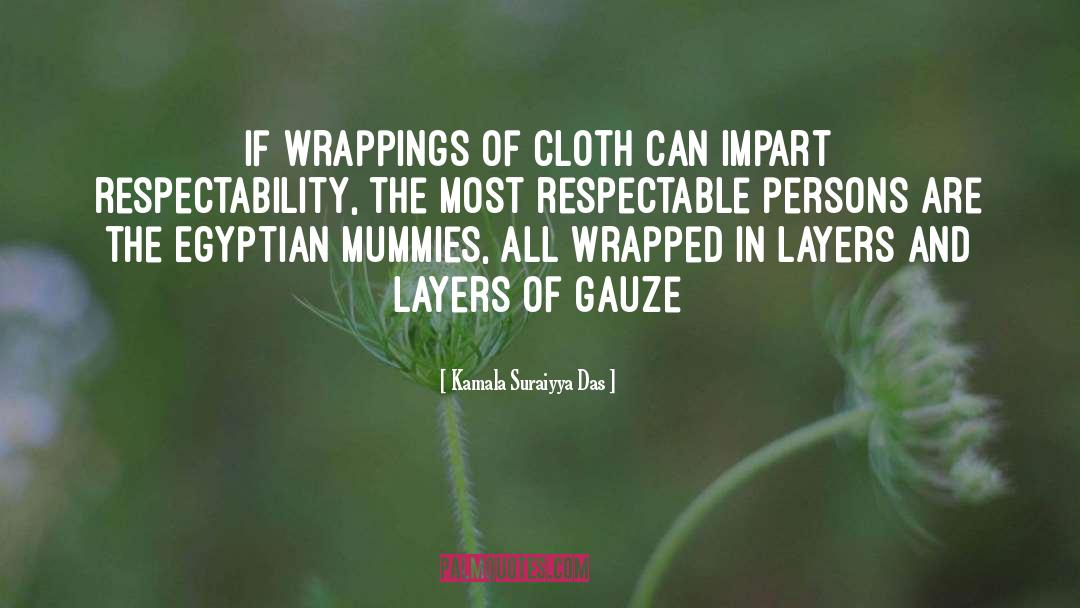 Kamala Suraiyya Das Quotes: If wrappings of cloth can