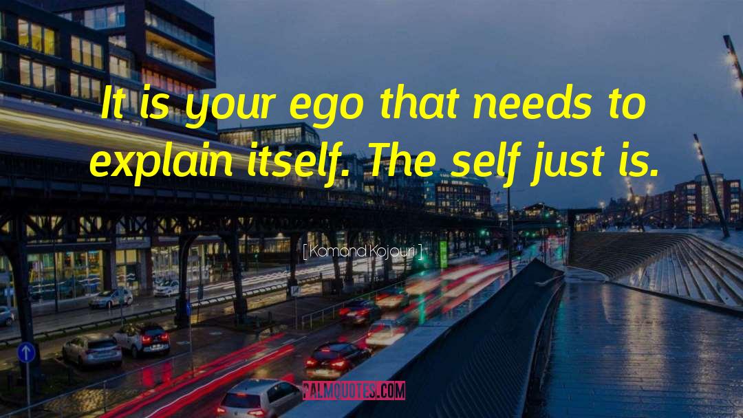 Kamand Kojouri Quotes: It is your ego that