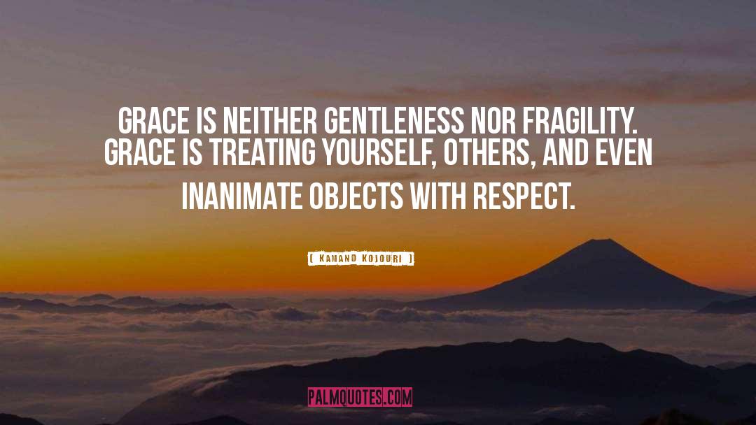 Kamand Kojouri Quotes: Grace is neither gentleness nor