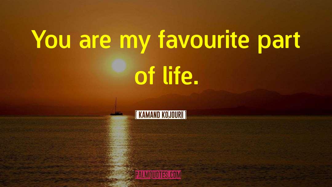 Kamand Kojouri Quotes: You are my favourite part