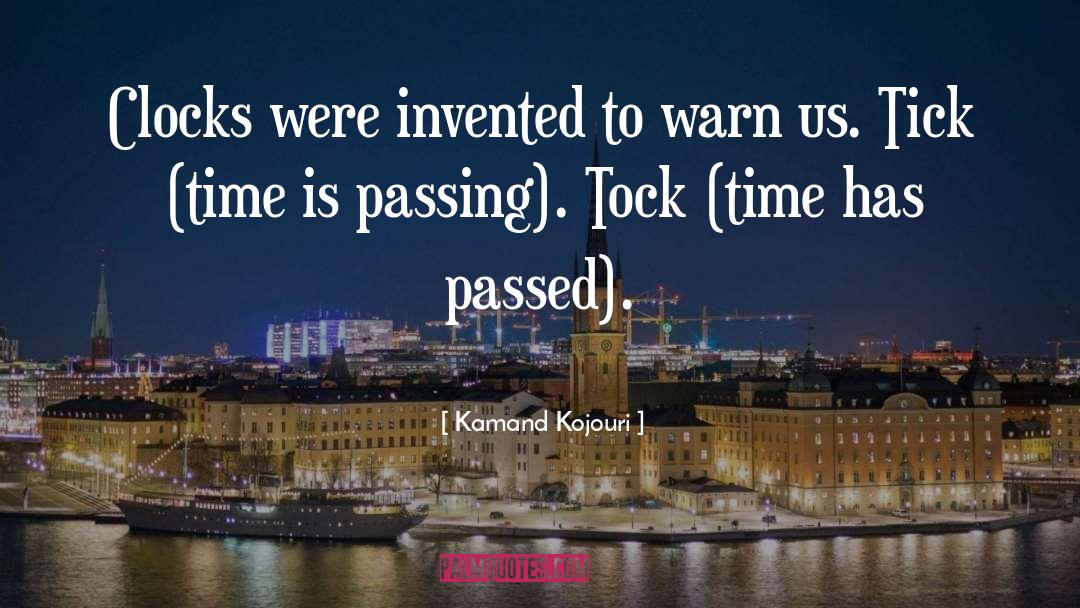 Kamand Kojouri Quotes: Clocks were invented to warn