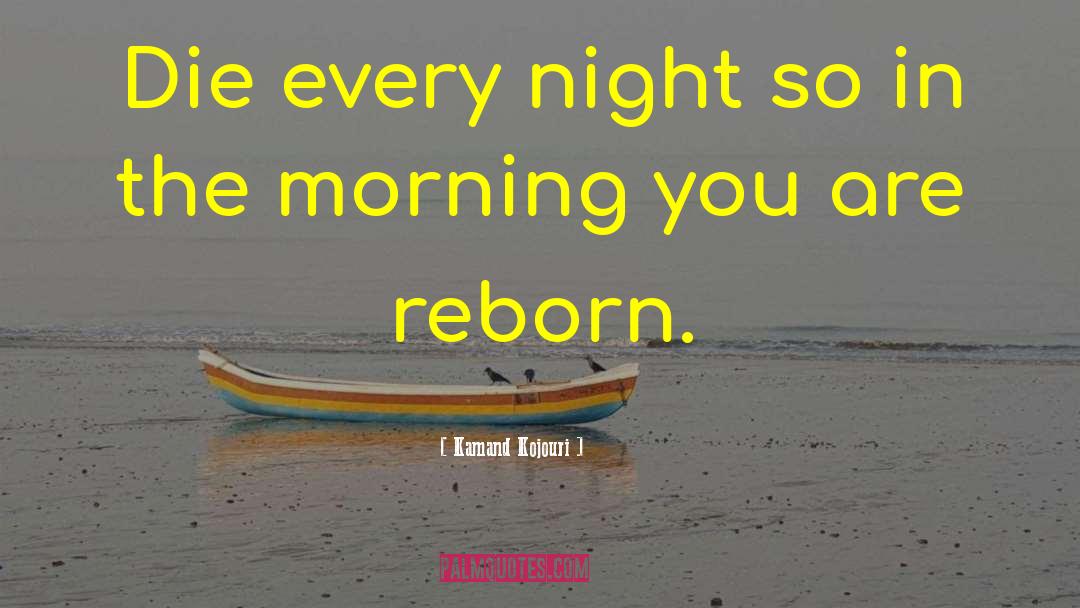 Kamand Kojouri Quotes: Die every night so in