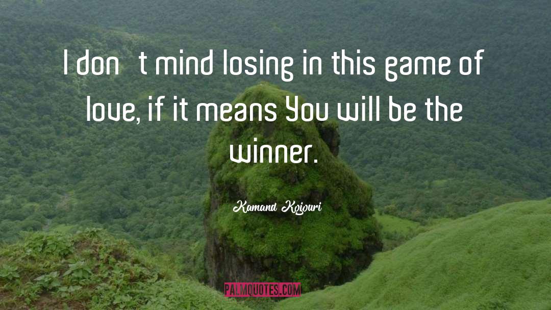Kamand Kojouri Quotes: I don't mind losing <br