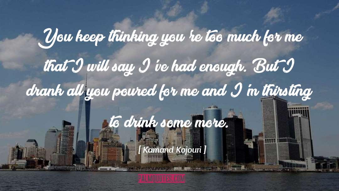 Kamand Kojouri Quotes: You keep thinking you're too