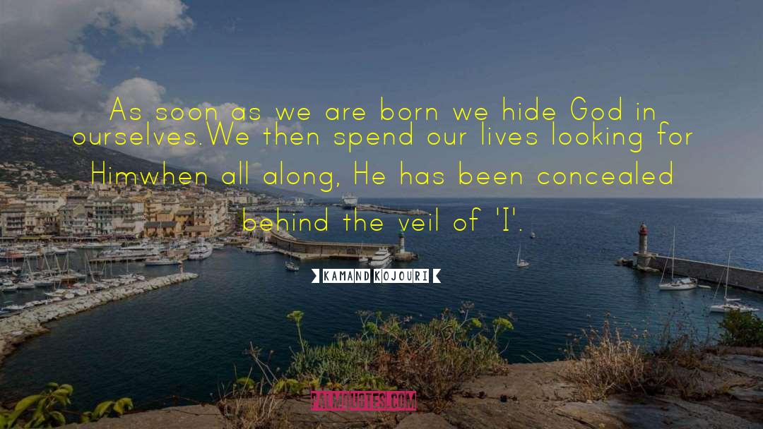 Kamand Kojouri Quotes: As soon as we are