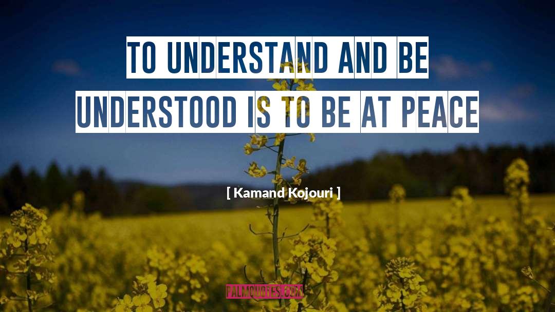 Kamand Kojouri Quotes: To understand and be understood