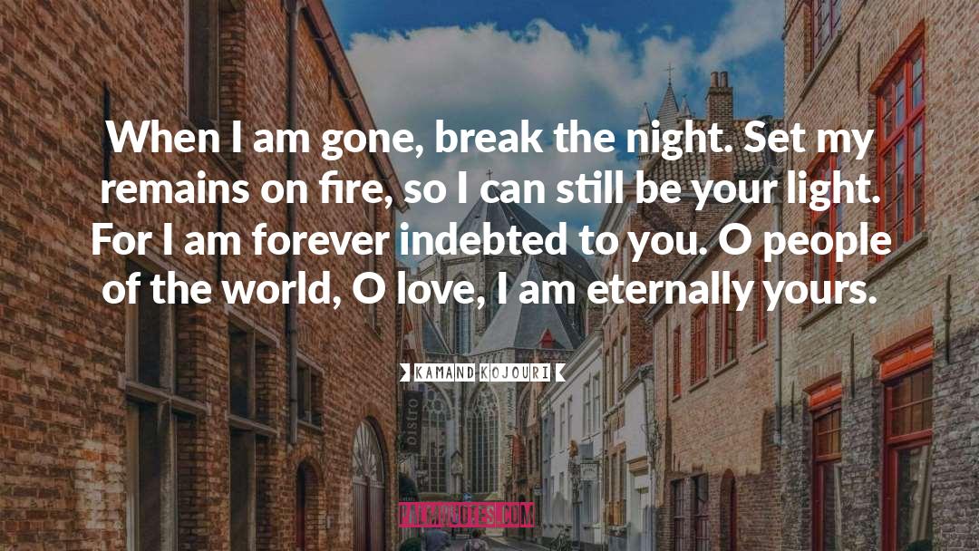 Kamand Kojouri Quotes: When I am gone, <br