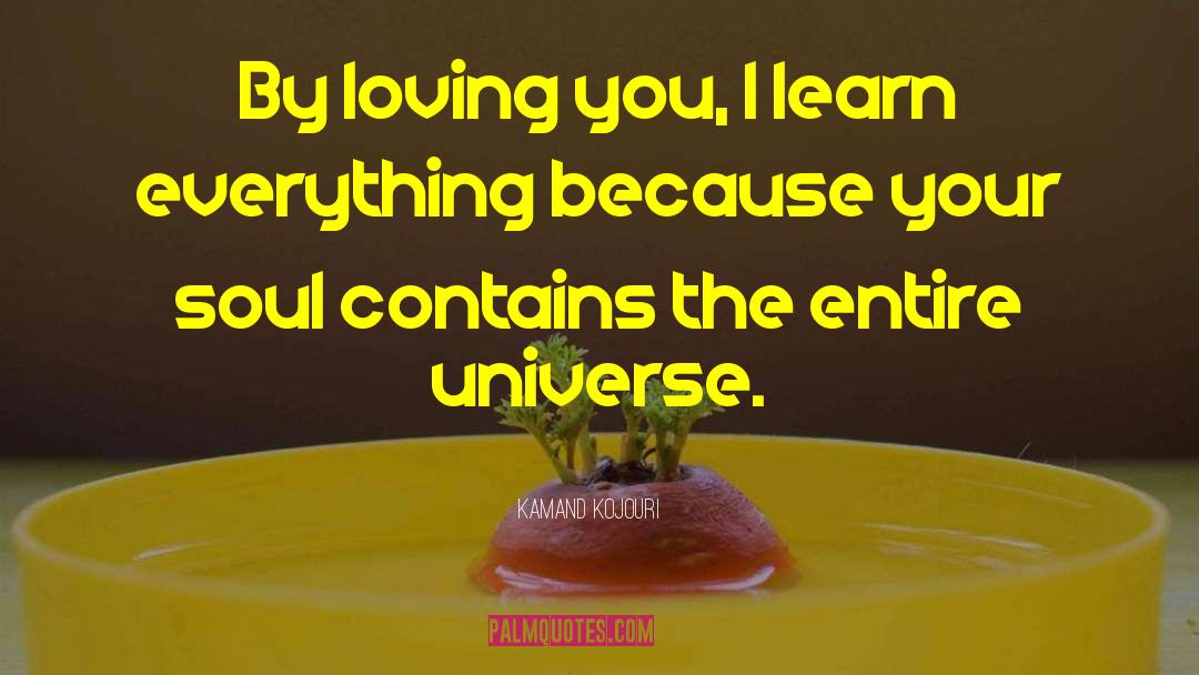 Kamand Kojouri Quotes: By loving you, <br />I