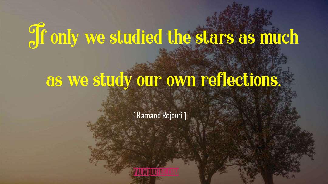 Kamand Kojouri Quotes: If only we studied the