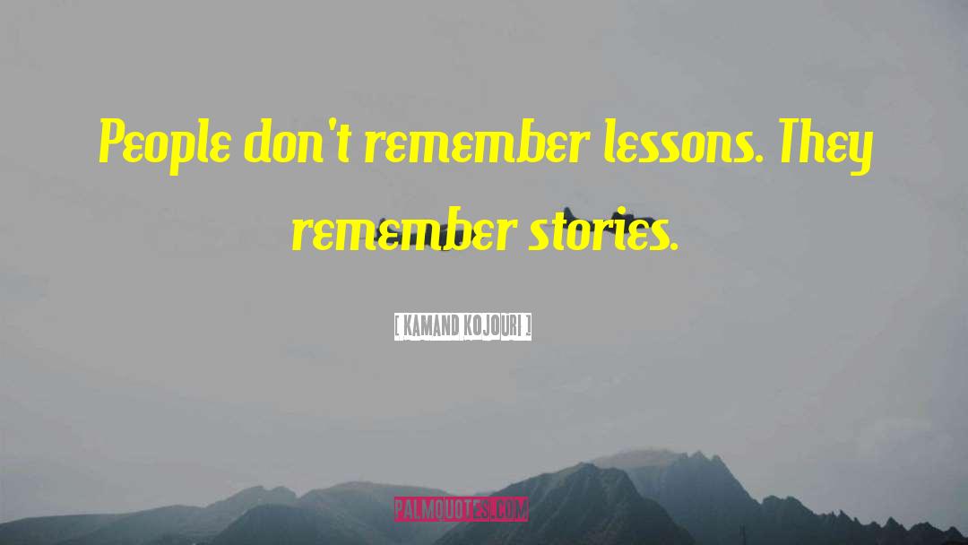 Kamand Kojouri Quotes: People don't remember lessons. They