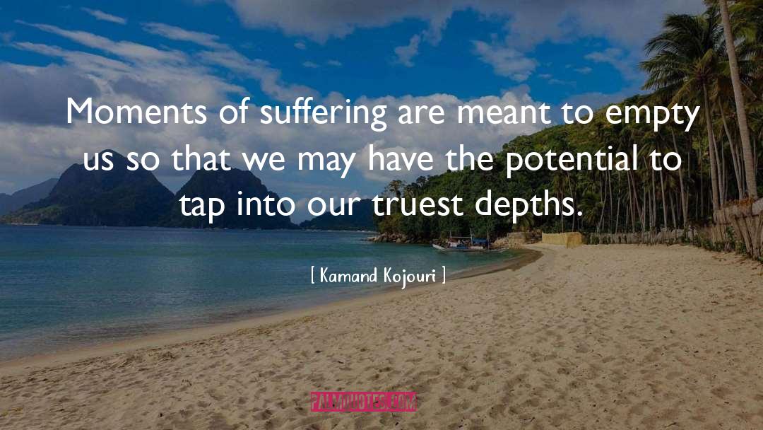 Kamand Kojouri Quotes: Moments of suffering are meant