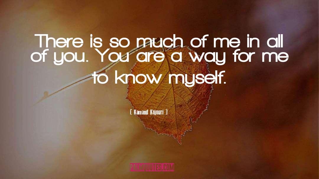 Kamand Kojouri Quotes: There is so much of