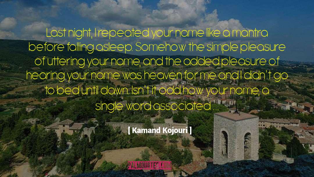Kamand Kojouri Quotes: Last night, I repeated your
