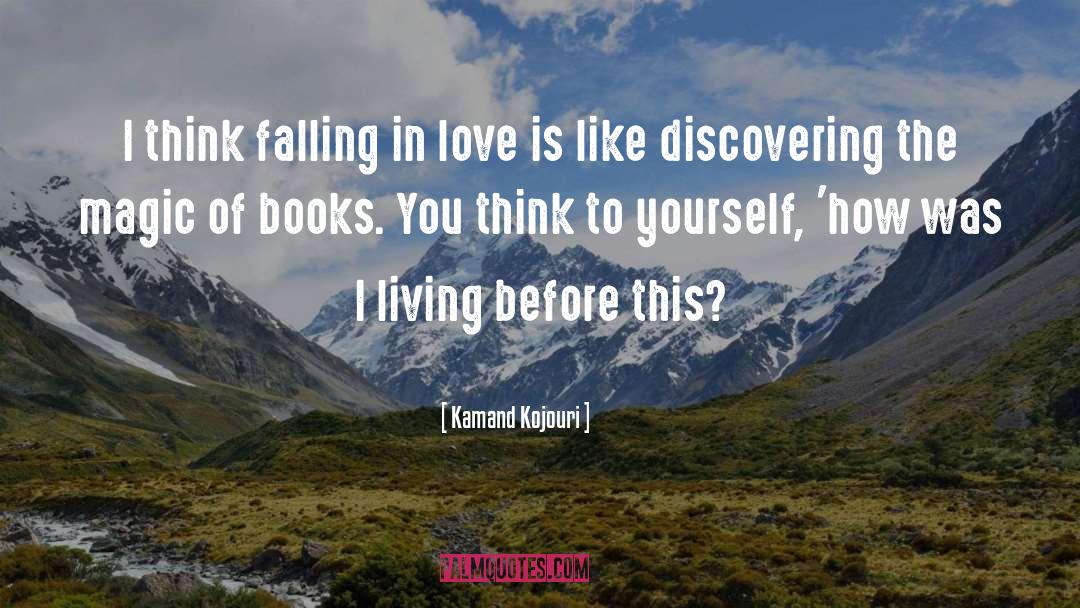 Kamand Kojouri Quotes: I think falling in love