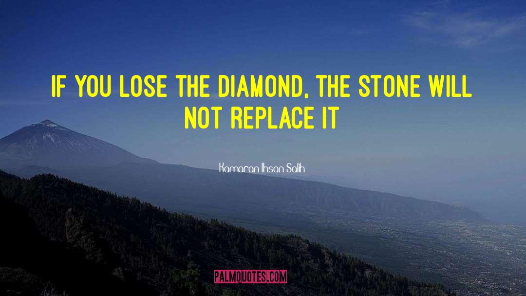 Kamaran Ihsan Salih Quotes: If you lose the diamond,